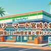 ファミリーマート宮崎大将堀店を徹底調査！24時間営業とアクセスの利便性